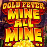 Gold Fever Mine All Mine